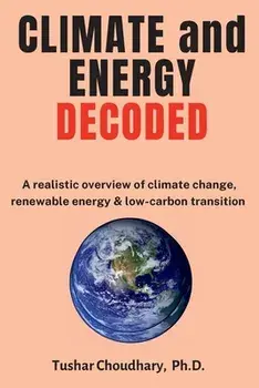 Climate and Energy Decoded: A Realistic Overview of Climate Change, Renewable Energy & Low-Carbon Transition, Paperback/Tushar Choudhary