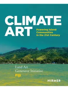 Climate Art. Powering Island Communities in the 21st Century Land Art Generator Initiative & Fiji, Hardback/***