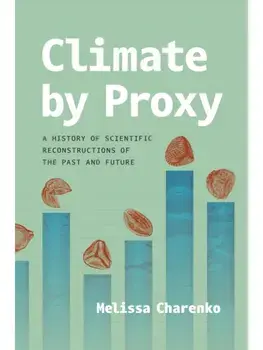 Climate by Proxy. A History of Scientific Reconstructions of the Past and Future, Paperback/Melissa Charenko