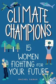 Climate Champions. 15 Women Fighting for Your Future, Hardback/Rachel Sarah
