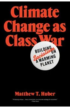 Climate Change as Class War: Building Socialism on a Warming Planet - Matthew T. Huber