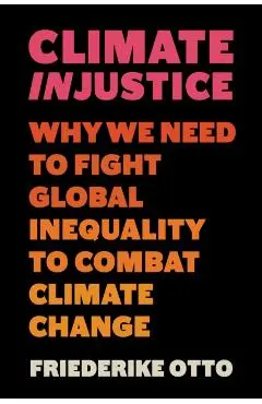 Climate Injustice - Friederike Otto