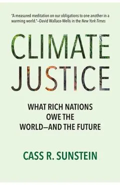 Climate Justice: What Rich Nations Owe the World--And the Future - Cass R. Sunstein