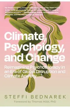 Climate, Psychology, and Change: Reimagining Psychotherapy in an Era of Global Disruption and Climate Anxiety - Steffi Bednarek