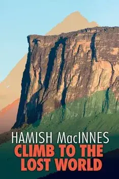 Climb to the Lost World: Through dense Guyanian rainforest to the towering summit of Mount Roraima, Paperback/Hamish MacInnes