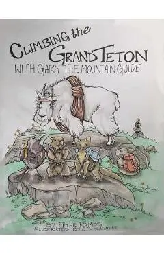 Climbing The Grand Teton: With Gary The Mountain Guide - Peter Ramos
