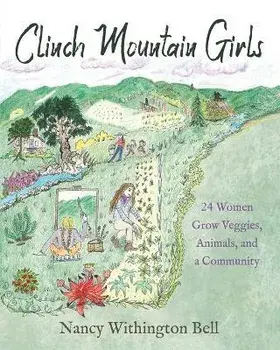 Clinch Mountain Girls: 24 Women Grow Veggies, Animals, and a Community, Paperback/Nancy Withington Bell