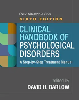 Clinical Handbook of Psychological Disorders, Sixth Edition: A Step-By-Step Treatment Manual, Hardcover/David H. Barlow