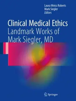 Clinical Medical Ethics. Landmark Works of Mark Siegler, MD, 1st ed. 2017, Hardback/***