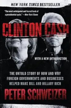 Clinton Cash: The Untold Story of How and Why Foreign Governments and Businesses Helped Make Bill and Hillary Rich, Paperback/Peter Schweizer