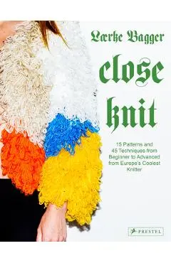 Close Knit: 15 Patterns and 45 Techniques from Beginner to Advanced from Europe's Coolest Knitter - Lærke Bagger