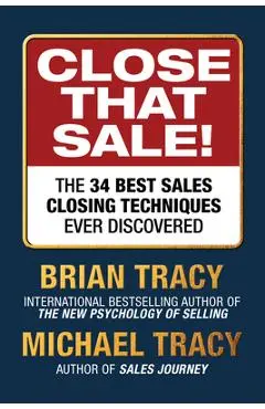 Close That Sale: The 34 Best Sales Closing Techniques Ever Discovered - Brian Tracy