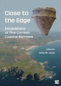 Close to the Edge: Excavations of Five Cornish Coastal Barrows, Paperback/***