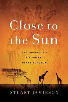 Close to the Sun: The Journey of a Pioneer Heart Surgeon, Paperback/Stuart Jamieson