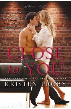 Close to You: A Fusion Novel - Kristen Proby