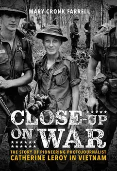 Close-Up on War: The Story of Pioneering Photojournalist Catherine Leroy in Vietnam. The Story of Pioneering Photojournalist Catherine Leroy in Vietnam, Hardback/Mary Farrell