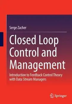Closed Loop Control and Management. Introduction to Feedback Control Theory with Data Stream Managers, 1st ed. 2022, Paperback/Serge Zacher