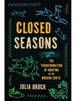 Closed Seasons. The Transformation of Hunting in the Modern South, Paperback/Julia Brock