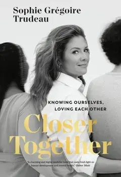 Closer Together. Knowing Ourselves, Loving Each Other, Hardback/Sophie Gregoire Trudeau