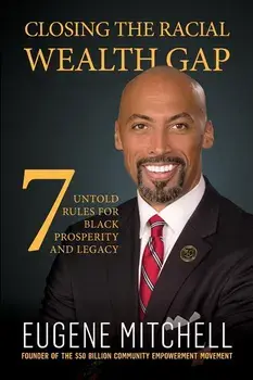 Closing The Racial Wealth Gap: 7 Untold Rules for Black Prosperity and Legacy, Paperback/Eugene Mitchell