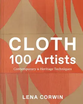 Cloth 100 Artists. Contemporary & Heritage Techniques, Hardback/Lena Corwin