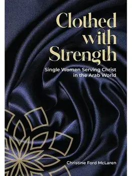 Clothed With Strength. Single women serving Christ in the Arab world, Paperback/Christine Ford McLaren