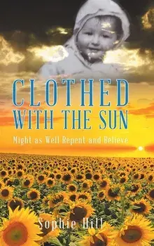 Clothed With the Sun. Might as Well Repent and Believe, Hardback/Sophie Hill