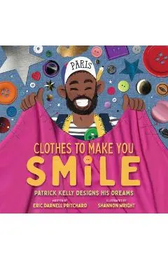 Clothes to Make You Smile: Patrick Kelly Designs His Dreams - Eric Darnell Pritchard