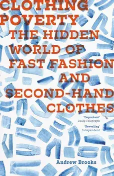 Clothing Poverty: The Hidden World of Fast Fashion and Second-Hand Clothes, Paperback/Andrew Brooks