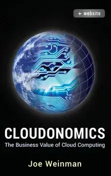 Cloudonomics. The Business Value of Cloud Computing + Website, Hardback/Joe Weinman