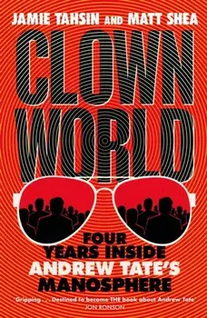 Clown World. Four Years Inside Andrew Tate's Manosphere, Paperback/Matt Shea