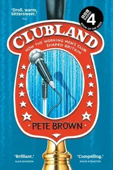 Clubland. How the Working Men's Club Shaped Britain, Paperback/Pete Brown