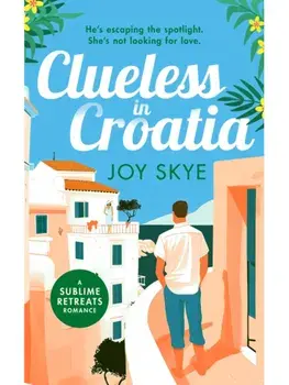 Clueless in Croatia. A feel-good romantic comedy, the perfect beach read, Paperback/Joy Skye