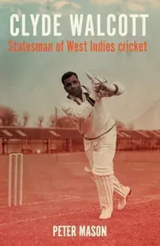 Clyde Walcott. Statesman of West Indies Cricket, Hardback/Peter Mason