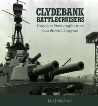 Clydebank Battlecruisers. Forgotten Photographs from John Brown's Shipyard, Paperback/Ian Johnston