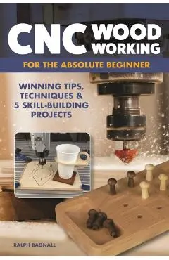 CNC Woodworking for the Absolute Beginner - Ralph Bagnall