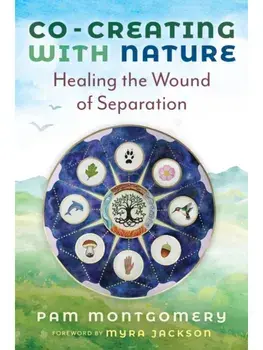 Co-Creating with Nature. Healing the Wound of Separation, Paperback/Pam Montgomery