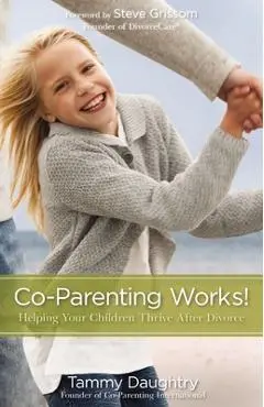 Co-Parenting Works!: Helping Your Children Thrive After Divorce - Tammy G. Daughtry