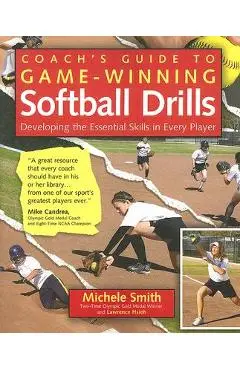 Coach's Guide to Game-Winning Softball Drills: Developing the Essential Skills in Every Player - Michele Smith
