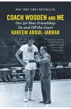 Coach Wooden and Me: Our 50-Year Friendship on and Off the Court - Kareem Abdul-jabbar