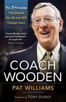 Coach Wooden: The 7 Principles That Shaped His Life and Will Change Yours, Paperback/Pat Williams