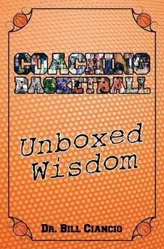 Coaching Basketball: Unboxed Wisdom, Paperback/Ciancio Dr Bill