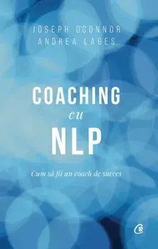 Coaching cu NLP. Cum sa fii un coach de succes. Editia a III-a/Joseph O'Connor, Andrea Lages