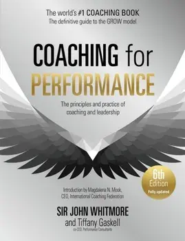 Coaching for Performance, 6th edition. The Principles and Practice of Coaching and Leadership: Fully Revised Edition for 2024, Paperback/Tiffany Gaskell
