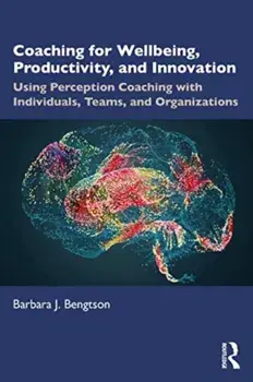 Coaching for Well-Being, Productivity, and Innovation. Using Perception Coaching with Individuals, Teams, and Organizations, Paperback/Barbara J. Bengtson