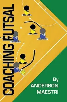 Coaching Futsal: Understanding, Improving, and Perfecting, Paperback/Anderson Maestri