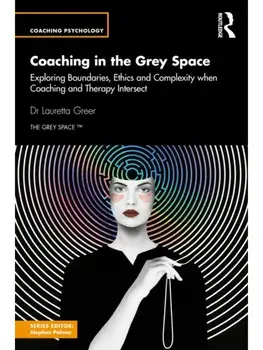 Coaching in the Grey Space. Exploring Boundaries, Ethics and Complexity when Coaching and Therapy Intersect, Paperback/Lauretta Greer