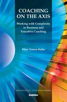 Coaching on the Axis. Working with Complexity in Business and Executive Coaching, Paperback/Marc Simon Kahn