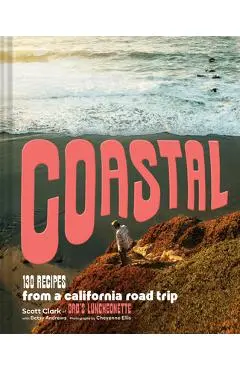 Coastal: 130 Recipes from a California Road Trip - Scott Clark