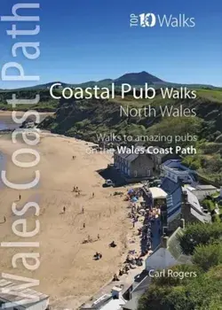 Coastal Pub Walks: North Wales. Walks to amazing coastal pubs on the Wales Coast Path, Paperback/Carl Rogers